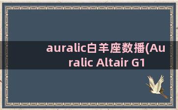 auralic白羊座数播(Auralic Altair G1)